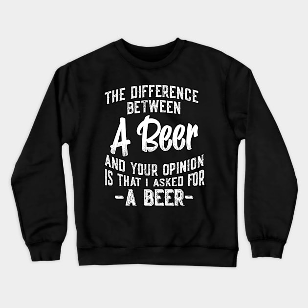 The difference between A Beer and your opinion funny quote Crewneck Sweatshirt by agustinbosman